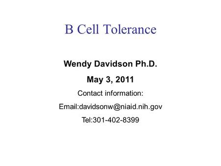 B Cell Tolerance Wendy Davidson Ph.D. May 3, 2011 Contact information: Tel:301-402-8399.
