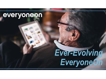 Ever-Evolving EveryoneOn. HOW EVERYONEON CLOSES THE DIGITAL DIVIDE COST Work with local and national Internet and device providers to deliver low- cost.