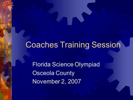 Coaches Training Session Florida Science Olympiad Osceola County November 2, 2007.