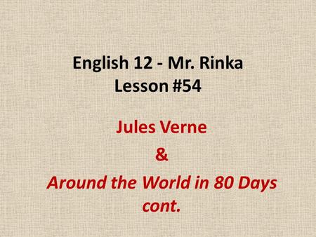 English 12 - Mr. Rinka Lesson #54 Jules Verne & Around the World in 80 Days cont.