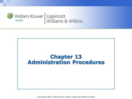 Copyright © 2009 Wolters Kluwer Health | Lippincott Williams & Wilkins Chapter 13 Administration Procedures.