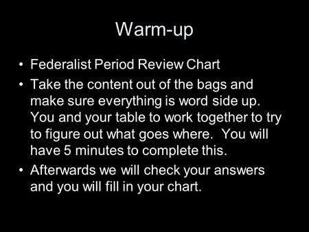 Warm-up Federalist Period Review Chart Take the content out of the bags and make sure everything is word side up. You and your table to work together to.