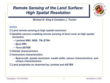 Geography 372 Fall 2003November 4, 2003 1 Remote Sensing of the Land Surface: High Spatial Resolution Michael D. King & Compton J. Tucker Outline  Land.