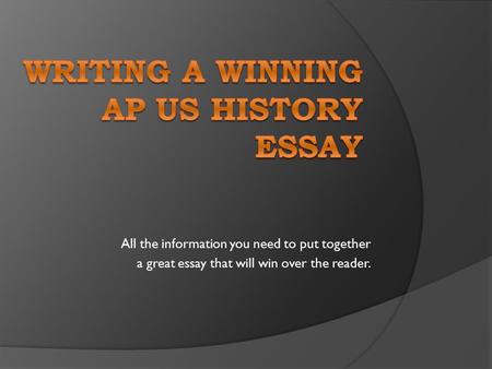 All the information you need to put together a great essay that will win over the reader.