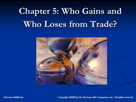McGraw-Hill/Irwin Copyright  2009 by The McGraw-Hill Companies, Inc. All rights reserved. Chapter 5: Who Gains and Who Loses from Trade?