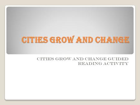 Cities grow and change Cities Grow and Change Guided Reading Activity.