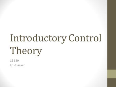 Introductory Control Theory CS 659 Kris Hauser.
