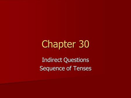 Chapter 30 Indirect Questions Sequence of Tenses.