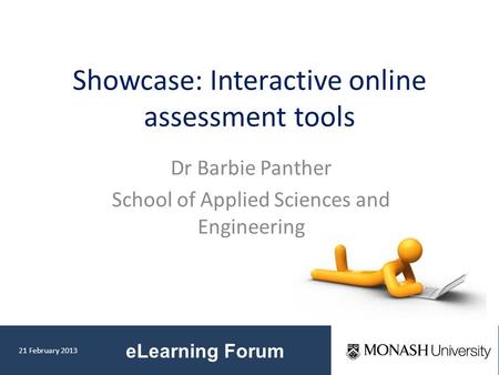 21 February 2013 eLearning Forum Showcase: Interactive online assessment tools Dr Barbie Panther School of Applied Sciences and Engineering.