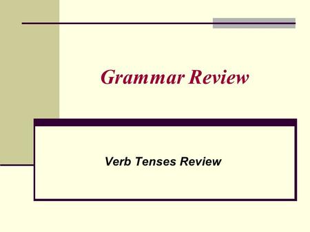 Grammar Review Verb Tenses Review. Verb Tenses There are two types of verbs: Action Example: run, swim, fly, think. Helping/Linking. is, are, was, were,