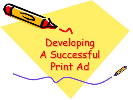 Developing A Successful Print Ad. Write an Effective Headline FACT: Approx. 80% of people who look at a print ad only read the headline! –Stress the benefits!