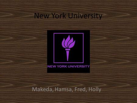New York University Makeda, Hamsa, Fred, Holly Intro to NYU In the 90s, NYU was founded by Will Baker and Jacob Weigler. The school is located in New.