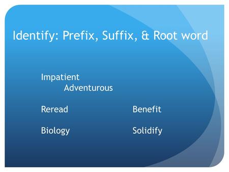 Identify: Prefix, Suffix, & Root word
