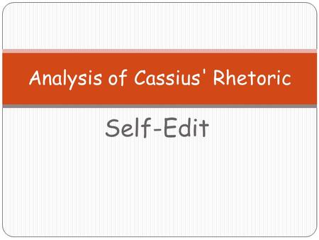 Self-Edit Analysis of Cassius' Rhetoric. In analytical, expository writing, NEVER refer to yourself as the writer (e.g. “In this response, I’ve identified.