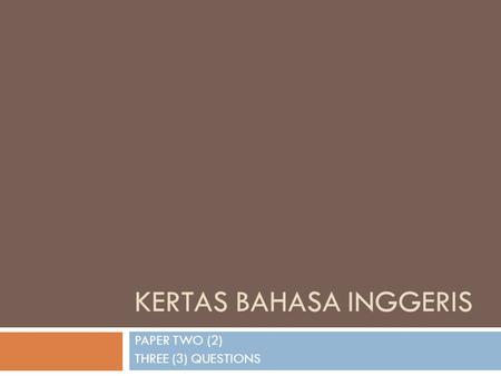 KERTAS BAHASA INGGERIS PAPER TWO (2) THREE (3) QUESTIONS.