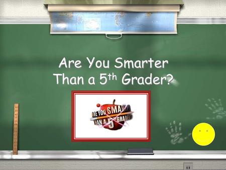 Are You Smarter Than a 5 th Grader? 1,000,000 5 th grade ELA 5 th grade Math 4 th grade ELA 4 th grade Math 3rd grade ELA 3 rd grade Math 2 nd grade.