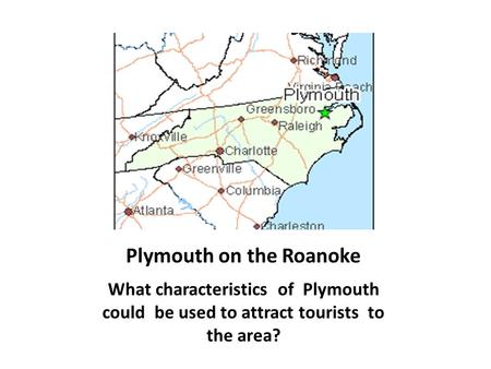 Plymouth on the Roanoke What characteristics of Plymouth could be used to attract tourists to the area?