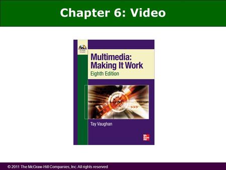 © 2011 The McGraw-Hill Companies, Inc. All rights reserved Chapter 6: Video.