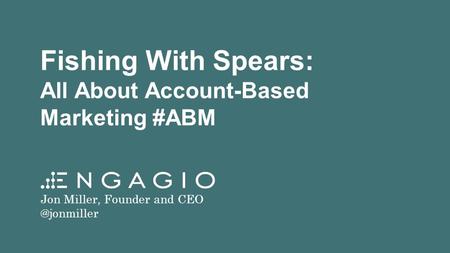 Fishing With Spears: All About Account-Based Marketing #ABM Jon Miller, Founder and