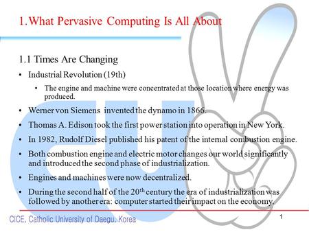1 1.What Pervasive Computing Is All About 1.1 Times Are Changing Industrial Revolution (19th) The engine and machine were concentrated at those location.