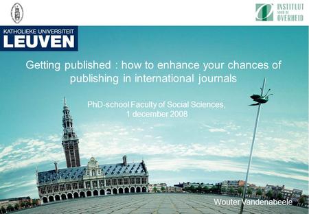Getting published : how to enhance your chances of publishing in international journals PhD-school Faculty of Social Sciences, 1 december 2008 Wouter Vandenabeele.
