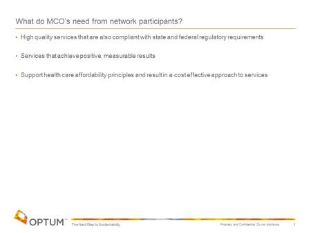 Propriety and Confidential. Do not distribute. 1 What do MCO’s need from network participants? High quality services that are also compliant with state.
