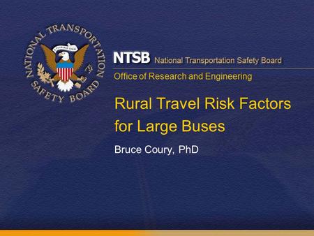 Office of Research and Engineering Rural Travel Risk Factors for Large Buses Bruce Coury, PhD.