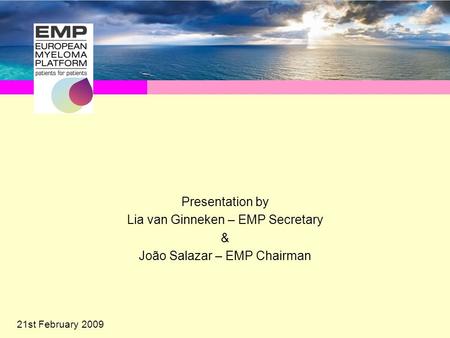 Presentation by Lia van Ginneken – EMP Secretary & João Salazar – EMP Chairman 21st February 2009.