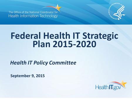 Health IT Policy Committee Federal Health IT Strategic Plan 2015-2020 September 9, 2015.