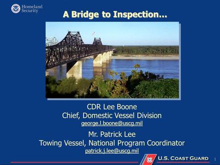 1 A Bridge to Inspection… CDR Lee Boone Chief, Domestic Vessel Division Mr. Patrick Lee Towing Vessel, National Program Coordinator.