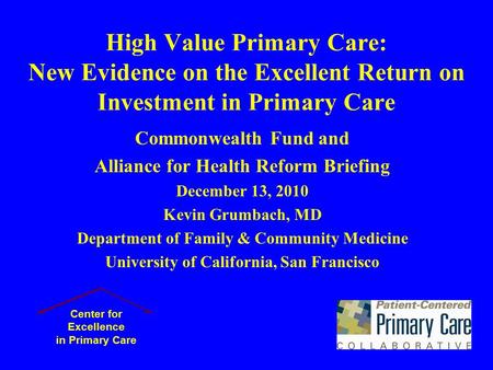 High Value Primary Care: New Evidence on the Excellent Return on Investment in Primary Care Commonwealth Fund and Alliance for Health Reform Briefing December.