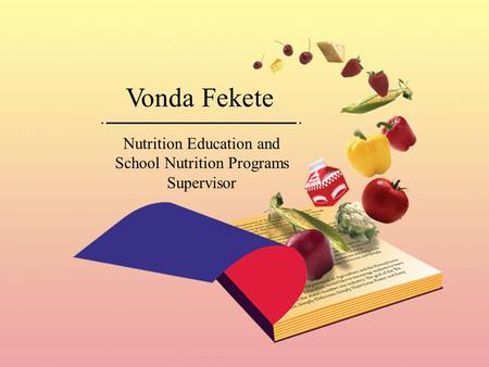Vonda Fekete Nutrition Education and School Nutrition Programs Supervisor.