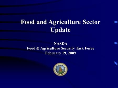 Food and Agriculture Sector Update NASDA Food & Agriculture Security Task Force February 19, 2009.
