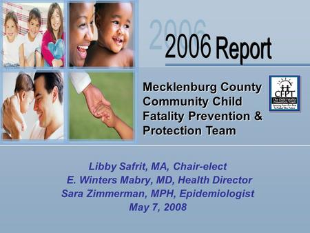 Mecklenburg County Community Child Fatality Prevention & Protection Team Libby Safrit, MA, Chair-elect E. Winters Mabry, MD, Health Director Sara Zimmerman,