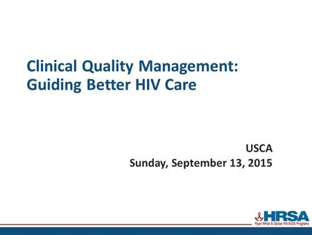 Clinical Quality Management: Guiding Better HIV Care USCA Sunday, September 13, 2015.
