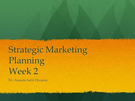 Strategic Marketing Planning Week 2 Dr. Ananda Sabil Hussein.