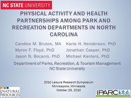 PHYSICAL ACTIVITY AND HEALTH PARTNERSHIPS AMONG PARK AND RECREATION DEPARTMENTS IN NORTH CAROLINA Candice M. Bruton, MA Myron F. Floyd, PhD Jason N. Bocarro,