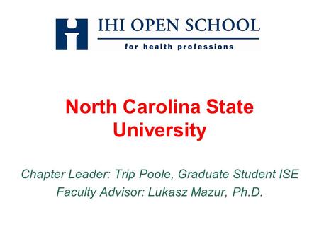 North Carolina State University Chapter Leader: Trip Poole, Graduate Student ISE Faculty Advisor: Lukasz Mazur, Ph.D.