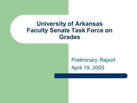 University of Arkansas Faculty Senate Task Force on Grades Preliminary Report April 19, 2005.