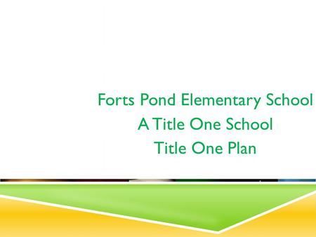 TITLE ONE PLAN 2012-2013 Forts Pond Elementary School A Title One School Title One Plan.