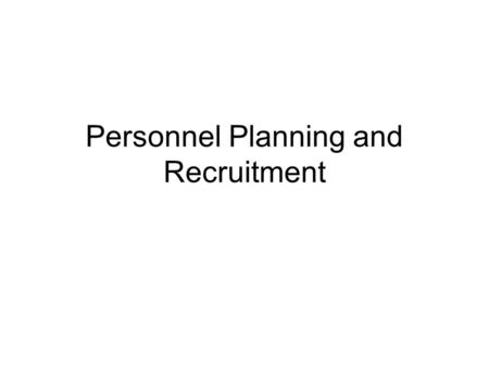 Personnel Planning and Recruitment. Forecasting Need for Employees Many American firms are weak in this area. –Lay offs –Shortages –Schools not producing.
