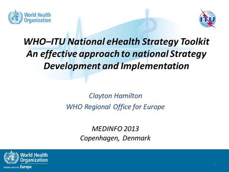 WHO–ITU National eHealth Strategy Toolkit An effective approach to national Strategy Development and Implementation Clayton Hamilton WHO Regional Office.
