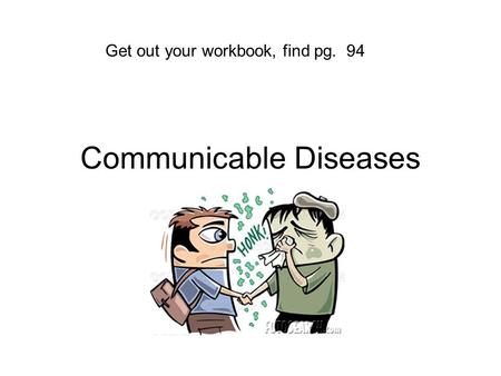 Communicable Diseases Get out your workbook, find pg. 94.