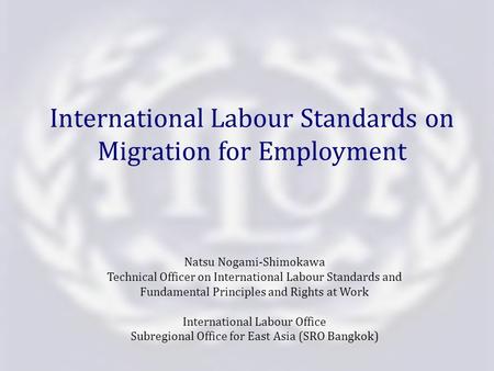 Natsu Nogami-Shimokawa Technical Officer on International Labour Standards and Fundamental Principles and Rights at Work International Labour Office Subregional.