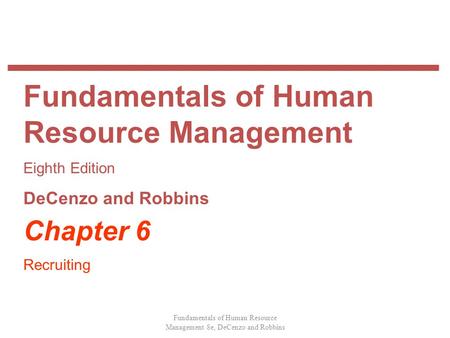Fundamentals of Human Resource Management 8e, DeCenzo and Robbins Chapter 6 Recruiting Fundamentals of Human Resource Management Eighth Edition DeCenzo.