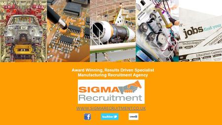 WWW.SIGMARECRUITMENT.CO.UK Award Winning, Results Driven Specialist Manufacturing Recruitment Agency.