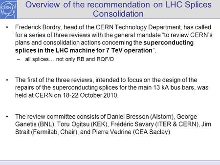 Overview of the recommendation on LHC Splices Consolidation Frederick Bordry, head of the CERN Technology Department, has called for a series of three.