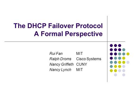 The DHCP Failover Protocol A Formal Perspective Rui FanMIT Ralph Droms Cisco Systems Nancy GriffethCUNY Nancy LynchMIT.