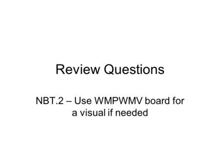 Review Questions NBT.2 – Use WMPWMV board for a visual if needed.