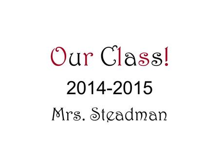 Our Class! 2014-2015 Mrs. Steadman. Movie: lego movie Song: radio active Food: pickles Color: blue Toy: ipad Activity: activity time Show: minecraft First.